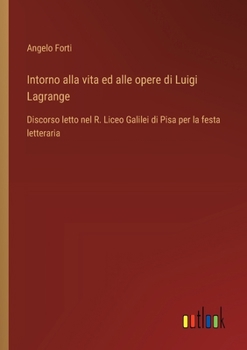 Paperback Intorno alla vita ed alle opere di Luigi Lagrange: Discorso letto nel R. Liceo Galilei di Pisa per la festa letteraria [Italian] Book