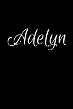 Adelyn: Notebook Journal for Women or Girl with the name Adelyn - Beautiful Elegant Bold & Personalized Gift - Perfect for Leaving Coworker Boss ... or Graduation - 6x9 Diary or A5 Notepad.