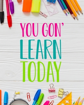 You Gon' Learn Today: Teacher Planner Appreciation Notebook Or Journal