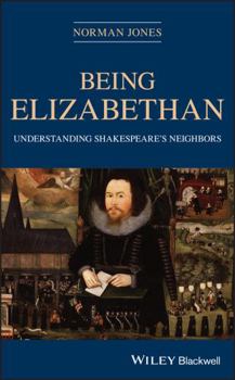 Hardcover Being Elizabethan: Understanding Shakespeare's Neighbors Book
