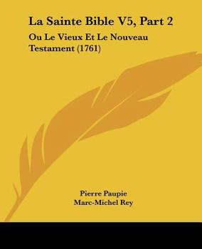 Paperback La Sainte Bible V5, Part 2: Ou Le Vieux Et Le Nouveau Testament (1761) [French] Book