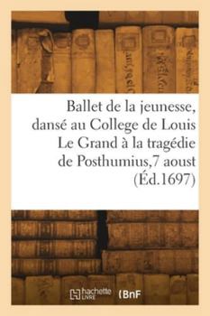 Paperback Ballet de la jeunesse, dansé au College de Louis Le Grand à la tragédie de Posthumius,7 aoust [French] Book