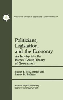 Hardcover Politicians, Legislation, and the Economy: An Inquiry Into the Interest-Group Theory of Government Book