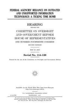Federal agencies' reliance on outdated and unsupported information technology :a ticking time bomb