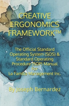 CREATIVE ERGONOMICS FRAMEWORK™: The Official Standard Operating System (SOS) & Standard Operating Procedure (SOP) Manual For La Familia Management Inc.