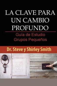 La Clave para un Cambio Profundo Guia de Estudio : Guia para Grupos Pequenos