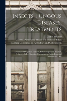 Paperback Insects, Fungous Diseases, Treatments [microform]: Evidence of Dr. James Fletcher, Entomologist and Botanist, Before the Select Standing Committee on Book