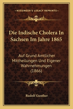 Paperback Die Indische Cholera In Sachsen Im Jahre 1865: Auf Grund Amtlicher Mittheilungen Und Eigener Wahrnehmungen (1866) [German] Book