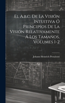 Hardcover El A.b.c. De La Visión Intuitiva Ó Principios De La Visión Relativamente Á Los Tamaños, Volumes 1-2 [Spanish] Book