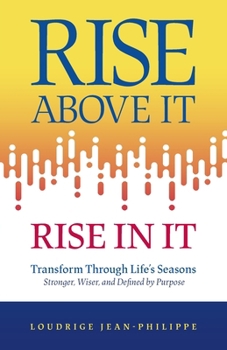 Paperback Rise above It, Rise in It: Transform Through Life's Seasons - Stronger, Wiser, and Defined by Purpose Book