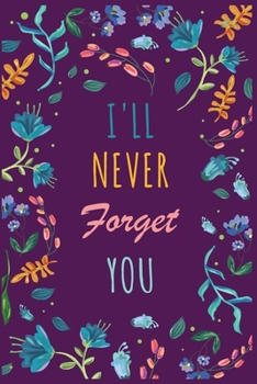 Password Book I'll Never Forget You: Password Organizer Notebook: Internet Password Logbook/ The Personal Internet Address & Password/Notebook for ... Friends (Floral Design, Small, 6 x 9 inch)