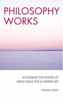 Paperback Philosophy Works Accessing the Power of Great Ideas for a Happier Life Book