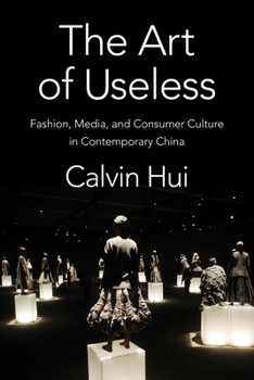 Paperback The Art of Useless: Fashion, Media, and Consumer Culture in Contemporary China Book