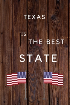 Texas Is The Best State: My Favorite State Texas Birthday Gift Journal / United States Notebook / Diary Quote (6 x 9 - 110 Blank Lined Pages)