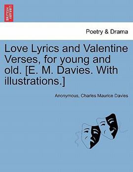 Love Lyrics and Valentine Verses, for young and old. [E. M. Davies. With illustrations.]