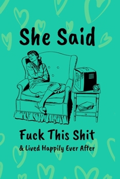 She Said Fuck This Shit & Lived Happily Ever After: Snarky Gifts  for Empowered Women -  Blank Lined Softcover Journal for Notes  -  Cool Design  -  Notebook For Christmas or Birthday Present