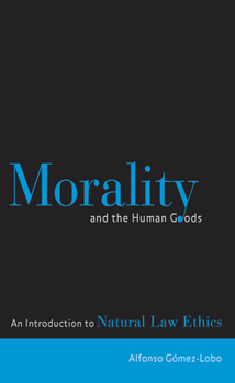 Paperback Morality and the Human Goods: An Introduction to Natural Law Ethics Book