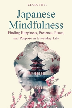 Paperback Japanese Mindfulness: Finding Happiness, Presence, Peace, and Purpose in Everyday Life Book
