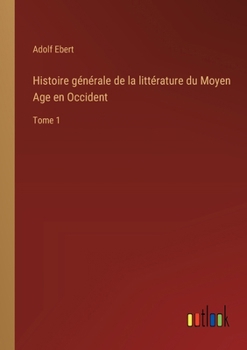Histoire générale de la littérature du Moyen Age en Occident: Tome 1