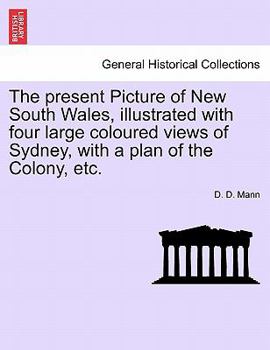 The present Picture of New South Wales, illustrated with four large coloured views of Sydney, with a plan of the Colony, etc.