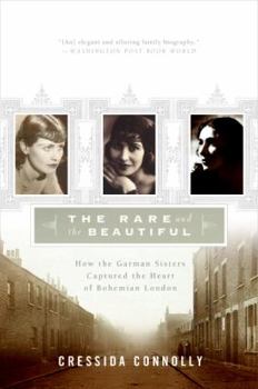 Paperback The Rare and the Beautiful: How the Garman Sisters Captured the Heart of Bohemian London Book