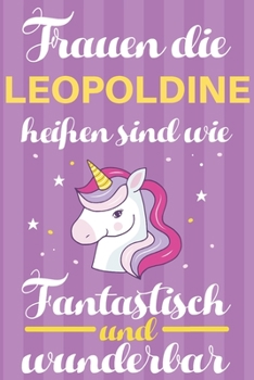 Notizbuch: Frauen Die Leopoldine Heißen Sind Wie Einhörner (120 linierte Seiten, Softcover) Tagebebuch, Reisetagebuch, Skizzenbuch Für Mama, Tochter, Beste Freundin, Oma, Tante (German Edition)