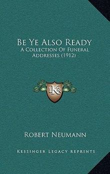 Paperback Be Ye Also Ready: A Collection Of Funeral Addresses (1912) Book