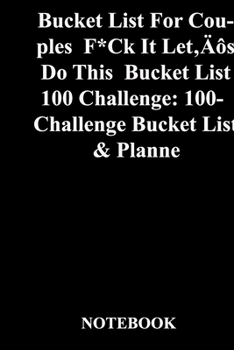 Paperback Bucket List For Couples F*Ck It Let's Do This Bucket List 100 Challenge: 100-Challenge Bucket List & Planner: Gratitude Notebook / Gratitude Journal G Book