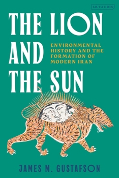 Hardcover The Lion and the Sun: Environmental History and the Formation of Modern Iran. Book