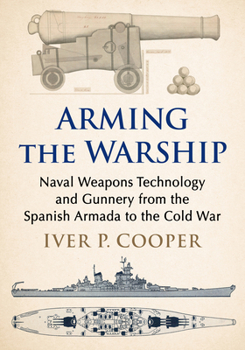 The Arming of Warships: A History of Naval Armament, Gunnery, Ballistics and Armor