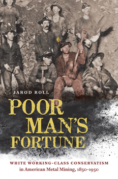 Hardcover Poor Man's Fortune: White Working-Class Conservatism in American Metal Mining, 1850-1950 Book