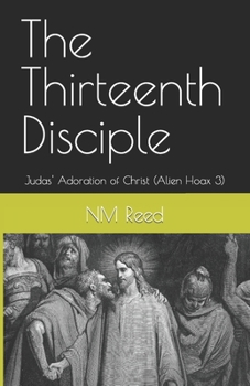 Paperback The Thirteenth Disciple: Judas' Adoration of Christ (Alien Hoax 3) Book