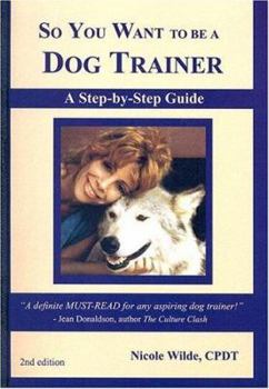 Paperback So You Want to Be a Dog Trainer: A Step-By-Step Guide Book