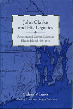 Paperback John Clarke and His Legacies: Religion and Law in Colonial Rhode Island, 1638-1750 Book