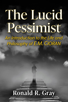 Paperback The Lucid Pessimist: An Introduction to the Life and Philosophy of E.M. Cioran Book