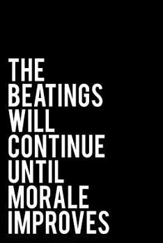 The Beatings Will Continue Until Morale Improves: 110-Page Funny Sarcastic Blank Lined Journal Makes Great Office, Coworker or Boss Gift Idea, 6"x9"