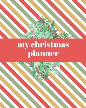 My Christmas Planner: Christmas Planner and Notebook to Organize Your Holidays | 4 Weekly Planner Pages | 28 Daily Planner Pages to Track your Perfect ... Notes Pages | Totally 100 pages | 8x10 inches