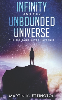 Infinity and our Unbounded Universe: The Big Bang Never Happened