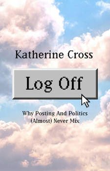 Paperback Log Off: Why Posting and Politics (Almost) Never Mix Book