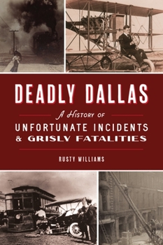 Paperback Deadly Dallas: A History of Unfortunate Incidents and Grisly Fatalities Book