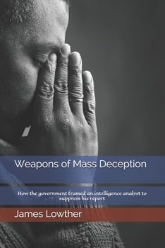 Paperback Weapons of Mass Deception: How the government framed an intelligence analyst to suppress his report Book