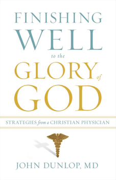 Paperback Finishing Well to the Glory of God: Strategies from a Christian Physician Book