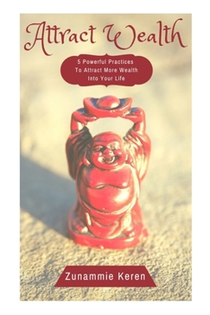 Paperback Attract Wealth: 5 Powerful Practices To Attract More Wealth Into Your Life Book