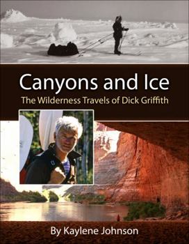 Paperback Canyons and Ice: The Wilderness Travels of Dick Griffith Book