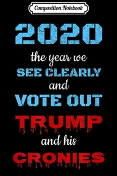 Paperback Composition Notebook: 2020 Vision - See Clearly and vote out Trump & Cronies Journal/Notebook Blank Lined Ruled 6x9 100 Pages Book