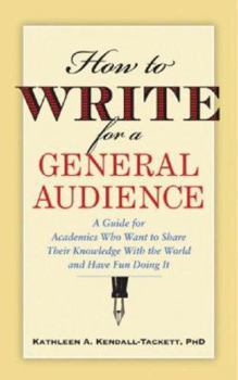 Paperback How to Write for a General Audience: A Guide for Academics Who Want to Share Their Knowledge with the World and Have Fun Doing It Book