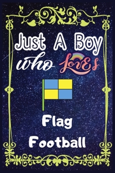 Paperback Just A Boy Who Loves Flag Football: Gift for Flag Football Lovers, Flag Football Lovers Journal / New Year Gift/Notebook / Diary / Thanksgiving / Chri Book