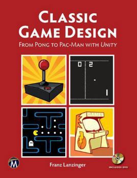 Paperback Classic Game Design [Op]: From Pong to Pacman with Unity [With DVD] Book