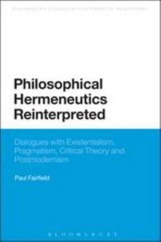 Hardcover Philosophical Hermeneutics Reinterpreted: Dialogues with Existentialism, Pragmatism, Critical Theory and Postmodernism Book