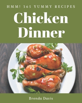 Paperback Hmm! 365 Yummy Chicken Dinner Recipes: Everything You Need in One Yummy Chicken Dinner Cookbook! Book